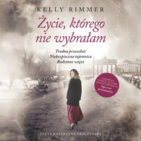 Życie, którego nie wybrałam - Kelly Rimmer - audiobook