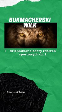 BUKMACHERSKI WILK - dziennikarz śledczy zdarzeń sportowych cz. 2 - Franciszek Franz - ebook