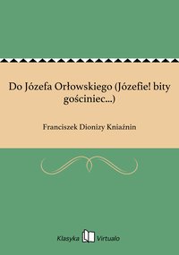 Do Józefa Orłowskiego (Józefie! bity gościniec...) - Franciszek Dionizy Kniaźnin - ebook
