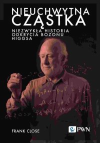 Nieuchwytna cząstka. Niezwykła historia odkrycia bozonu Higgsa - Frank Close - ebook