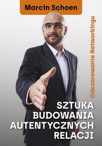 Sztuka budowania autentycznych relacji. Odczarowanie networkingu - Marcin Schoen - ebook