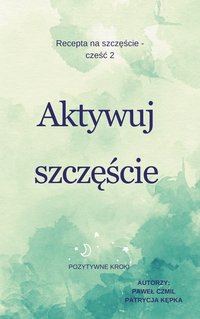 Aktywuj szczęście - Pozytywne kroki - Patrycja Kępka - ebook