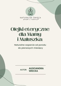 Olejki eteryczne  dla Mamy  i Maluszka: Naturalne wsparcie od porodu do pierwszych miesięcy - Aleksandra Wiecka - ebook