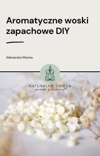 Aromatyczne woski zapachowe DIY - Aleksandra Wiecka - ebook