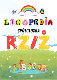 Logole: Ćwiczenia Logopedyczne dla Głoski „RZ/Ż” – Praktyka dla Rodziców i Logopedów Karty pracy, Gry i Zabawy PDF - Logole - ebook