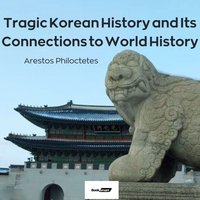 Tragic Korean History and Its Connections to World History - Arestos Philoctetes - audiobook
