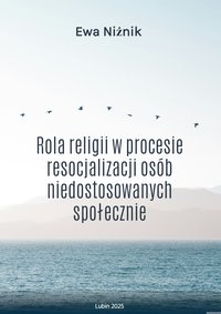 Rola religii w procesie resocjalizacji osób niedostosowanych społecznie. - Ewa Niżnik - ebook