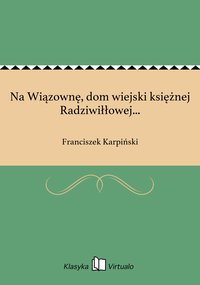 Na Wiązownę, dom wiejski księżnej Radziwiłłowej... - Franciszek Karpiński - ebook