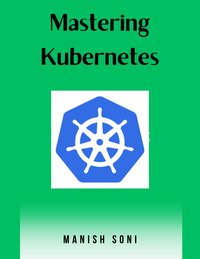Mastering Kubernetes - Manish Soni - ebook