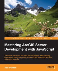 Mastering ArcGIS Server Development with JavaScript - Raymond Doman - ebook