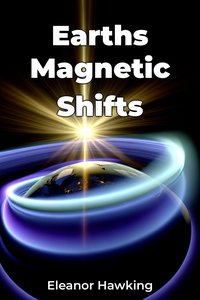 Earths Magnetic Shifts - Eleanor Hawking - ebook