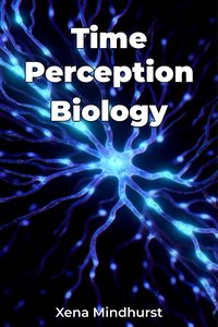 Time Perception Biology - Xena Mindhurst - ebook