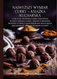 Najwyższy wymiar curry: Unikalne techniki curry || Pieczenie, słodka strona curry, międzynarodowe przepisy fusion i nieoczekiwane połączenia składników dla miłośników kuchni indyjskiej - Masala Currywali - ebook