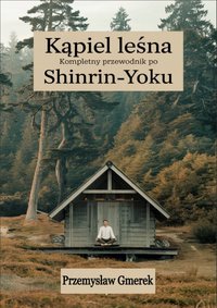 Kąpiel leśna:  Kompletny przewodnik  po Shinrin-Yoku - Przemysław Gmerek - ebook