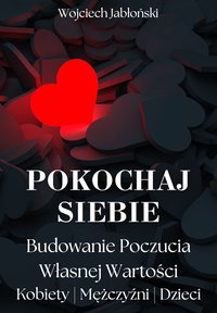 Pokochaj Siebie. Budowanie Poczucia Własnej Wartości Kobiety | Mężczyźni | Dzieci + Workbook - Wojciech Jabłoński - ebook