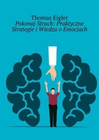 Pokonaj Strach: Praktyczne Strategie i Wiedza o Emocjach - Thomas Eigler - ebook