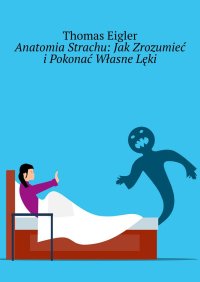 Anatomia Strachu: Jak Zrozumieć i Pokonać Własne Lęki - Thomas Eigler - ebook