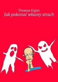 Jak pokonać własny strach - Thomas Eigler - ebook