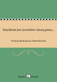 Zmyślenie jest żywiołem i duszą poety... - Franciszek Ksawery Dmochowski - ebook