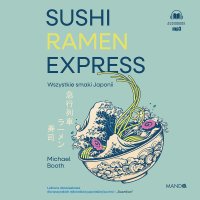 Sushi Ramen Express Wszystkie smaki Japonii - Michael Booth - audiobook