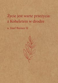 Życie jest warte przeżycia: z Koheletem w drodze - Józef Bremer SJ - ebook