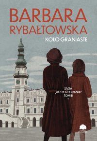 Saga Bez pożegnania. Tom 3. Koło graniaste - Barbara Rybałtowska - ebook