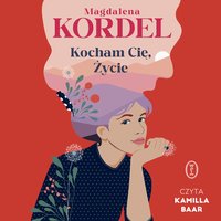 Kocham Cię, Życie - Magdalena Kordel - audiobook