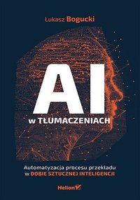 AI w tłumaczeniach. Automatyzacja procesu przekładu w dobie sztucznej inteligencji - Łukasz Bogucki - ebook