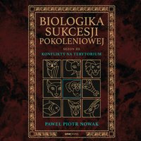 Biologika Sukcesji Pokoleniowej. Sezon 3. Konflikty na terytorium - Paweł Piotr Nowak - audiobook