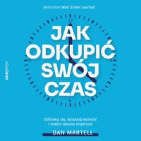 Jak odkupić swój czas. Odblokuj się, odzyskaj wolność i stwórz własne imperium - Dan Martell - audiobook