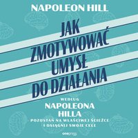 Jak zmotywować umysł do działania według Napoleona Hilla. Pozostań na właściwej ścieżce i osiągnij swoje cele - Napoleon Hill - audiobook