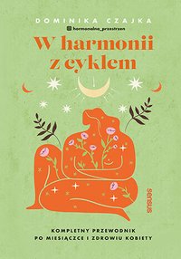 W harmonii z cyklem. Kompletny przewodnik po miesiączce i zdrowiu kobiety - Dominika Czajka - ebook