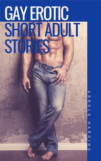 Gay Erotic Short Adult Stories - Arnold Harding - ebook