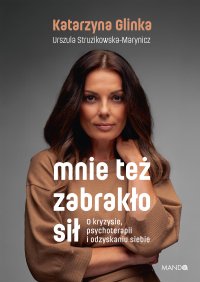 Mnie też zabrakło sił. O kryzysie, psychoterapii i odzyskaniu siebie - Katarzyna Glinka - ebook