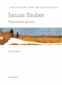 „mimo wszystko, chwal, tak, bądź wdzięczny”. Poprzednie sezony. Wiersze - Janusz Szuber - ebook