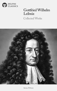 Delphi Collected Works of Gottfried Wilhelm Leibniz Illustrated - Gottfried Wilhelm Leibniz - ebook