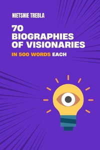 70 Biographies of Visionaries in 500 Words Each - Nietsnie Trebla - ebook