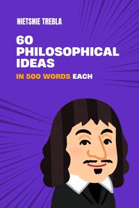 60 Philosophical Ideas in 500 Words Each - Nietsnie Trebla - ebook