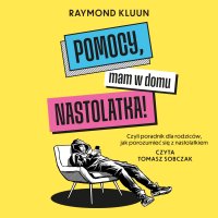 Pomocy, mam w domu nastolatka! Czyli poradnik dla rodziców, jak porozumieć się z nastolatkiem - Raymond Kluun - audiobook