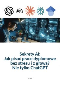 Sekrety AI: Jak pisać prace dyplomowe bez stresu i z głową? Nie tylko ChatGPT - Bartosz Jończyk - ebook