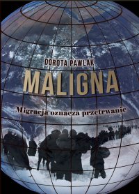 Maligna. Migracja oznacza przetrwanie - Dorota Pawlak - ebook