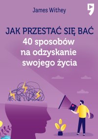 Jak przestać się bać. 40 sposobów na odzyskanie swojego życia - James Withey - ebook