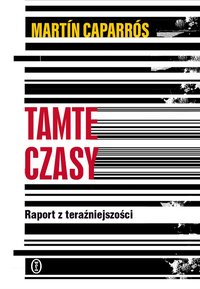 Tamte czasy. Raport z teraźniejszości - Martín Caparrós - ebook