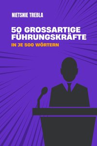 50 großartige Führungskräfte in je 500 Wörtern - Nietsnie Trebla - ebook