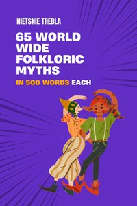 65 Worldwide Folkloric Myths in 500 Words Each - Nietsnie Trebla - ebook