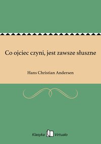 Co ojciec czyni, jest zawsze słuszne - Hans Christian Andersen - ebook