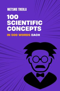 100 Scientific Concepts in 500 Words Each - Nietsnie Trebla - ebook