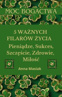 5 Ważnych Filarów Życia - Pieniądze, Sukces, Szczęście, Zdrowie, Miłość - Anna Masiak - ebook