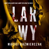 Larwy - Maciej Kaźmierczak - audiobook