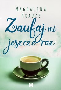 Zaufaj mi jeszcze raz - Magdalena Krauze - ebook